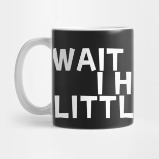 wait for me i have little legs Mug